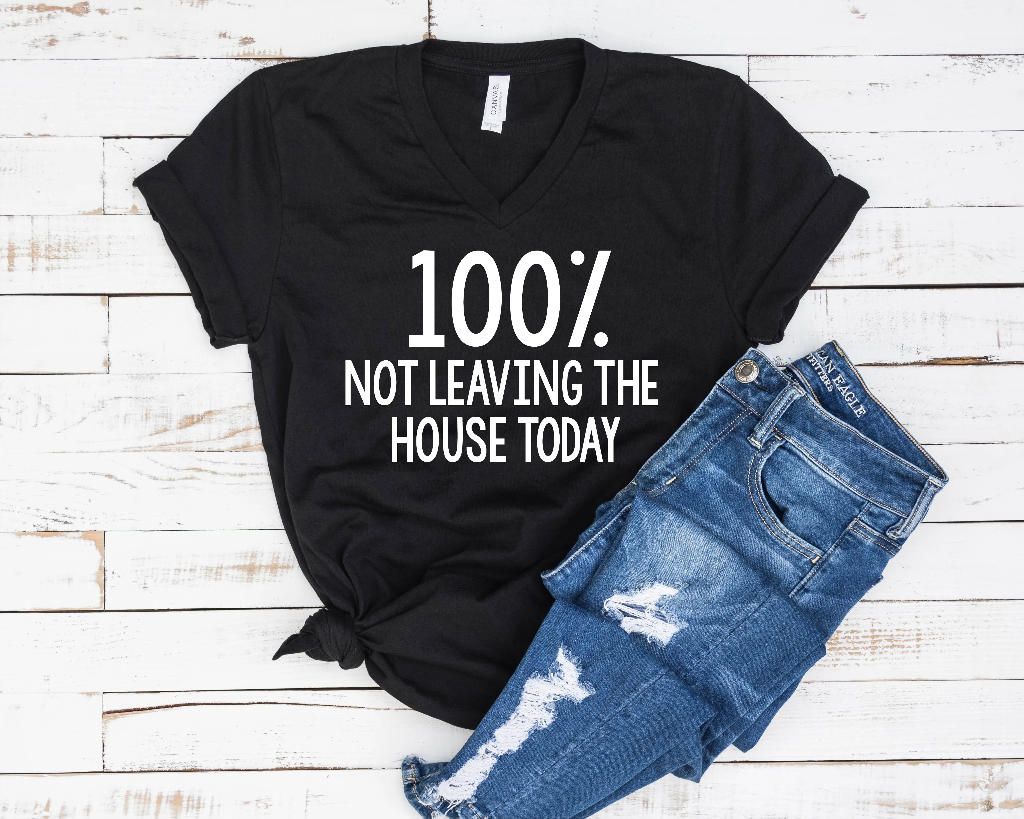 100% Not Leaving The House Today Shirt | Unisex V Neck