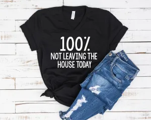 100% Not Leaving The House Today Shirt | Unisex V Neck
