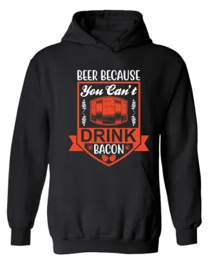 Beer because you can't drink bacon hoodie, funny drinking hoodie