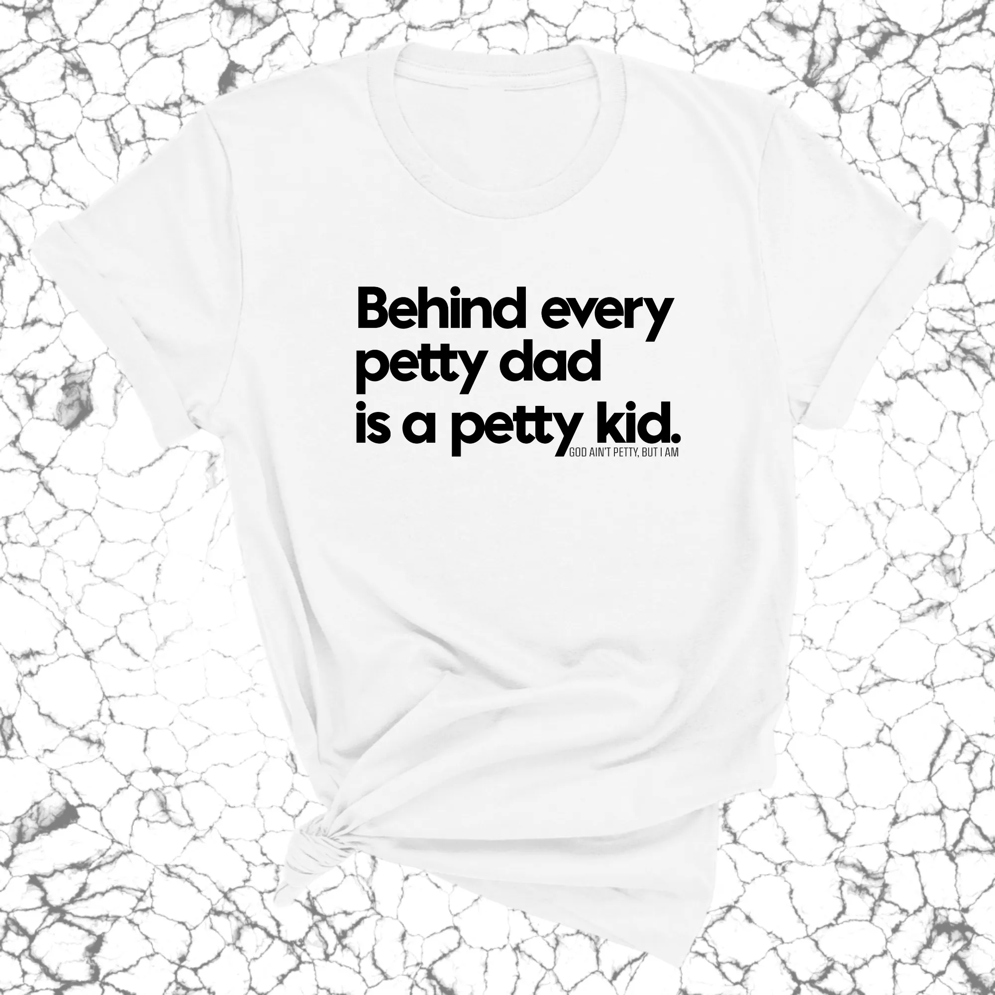 Behind every petty dad is a petty kid Unisex Tee