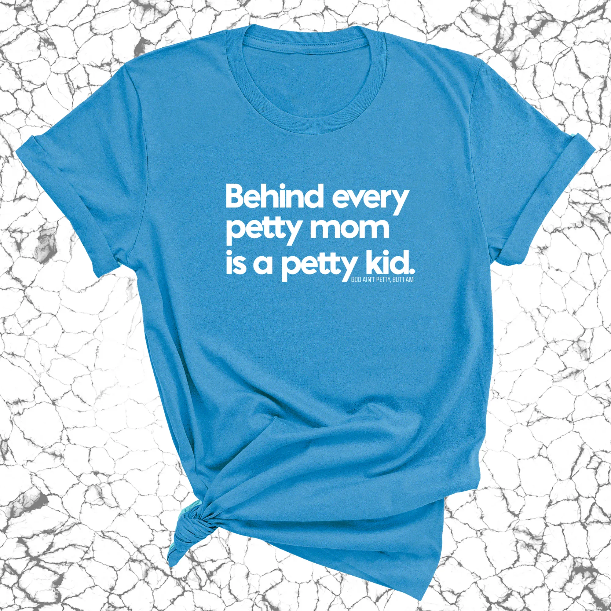 Behind every petty mom is a petty kid Unisex Tee