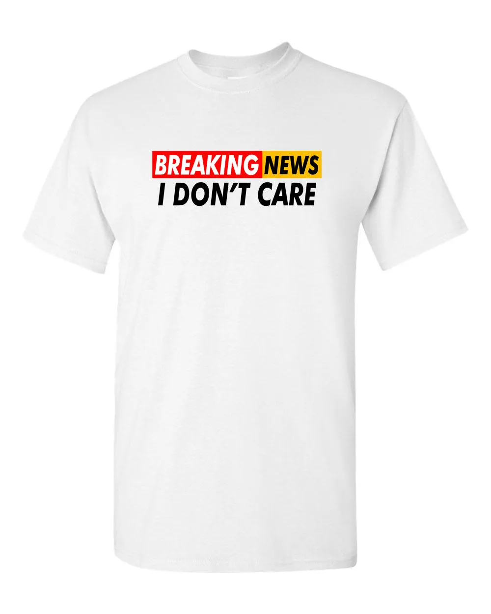 Breaking News: I Don't Care Funny Sarcasm Humor Sarcastic Tees