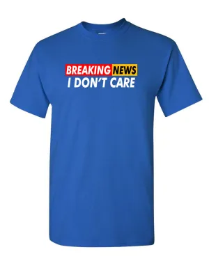 Breaking News: I Don't Care Funny Sarcasm Humor Sarcastic Tees