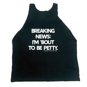 Breaking News I'm 'Bout to Be Petty Unisex Tank