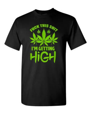 F this sh*t i'm getting high t-shirt