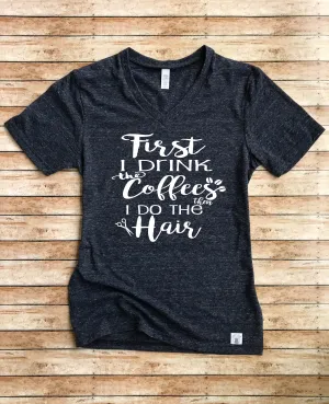 First I Drink The Coffee Then I Do The Hair Shirt