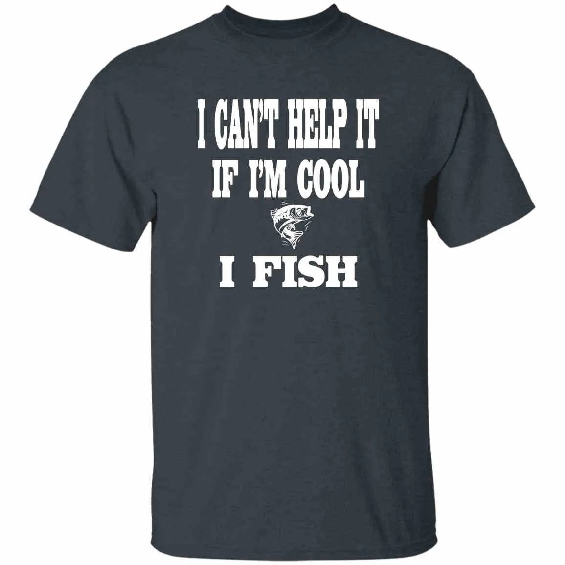 I Can't Help It If I'm Cool I Fish T-Shirt w