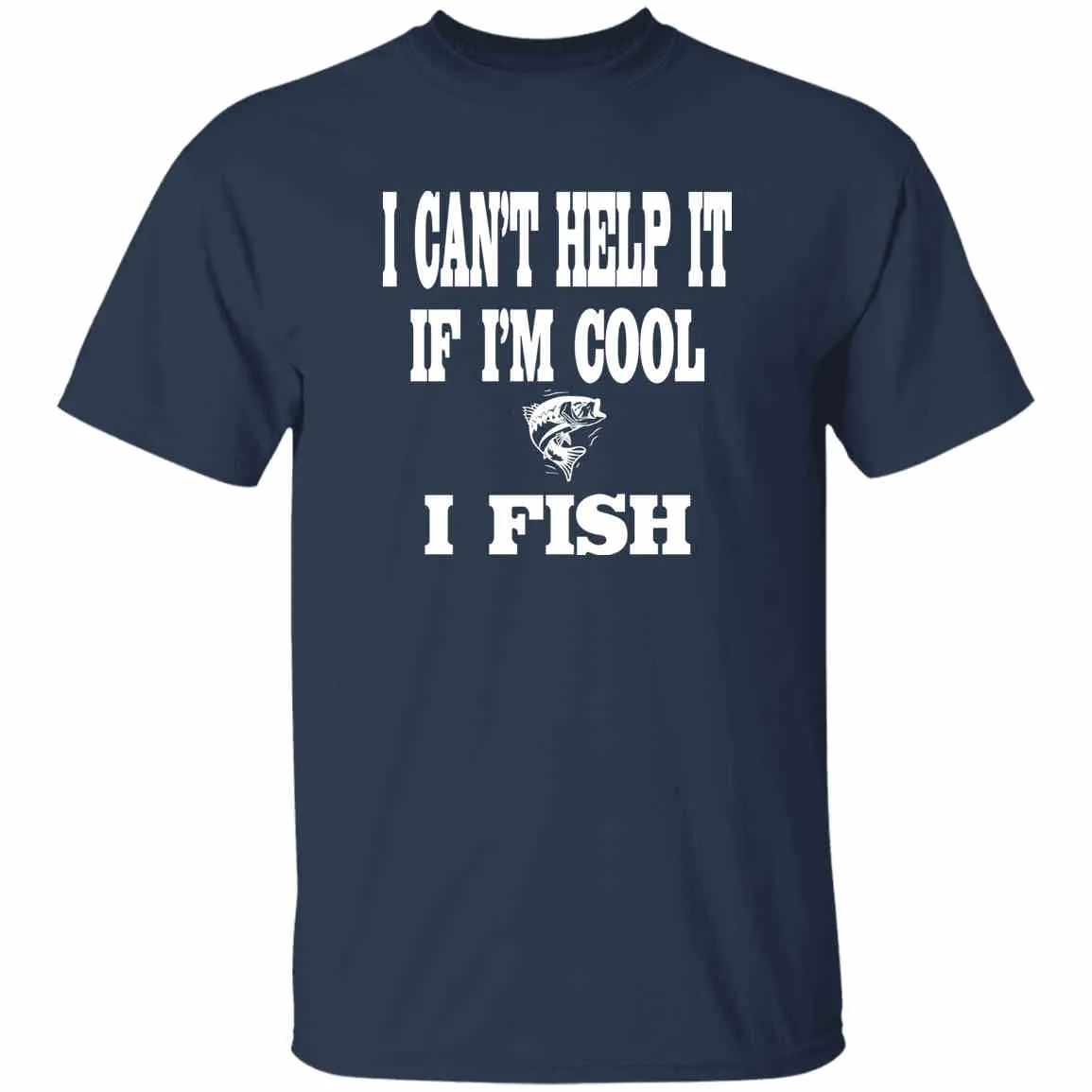 I Can't Help It If I'm Cool I Fish T-Shirt w