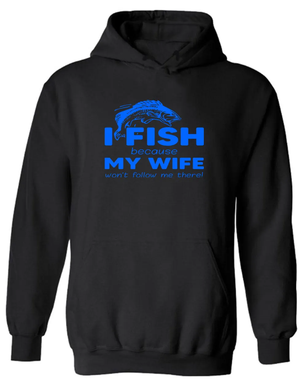 I Fish because my Wife won't follow me there, funny Fishing hoodie