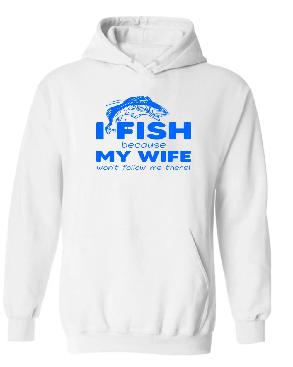 I Fish because my Wife won't follow me there, funny Fishing hoodie