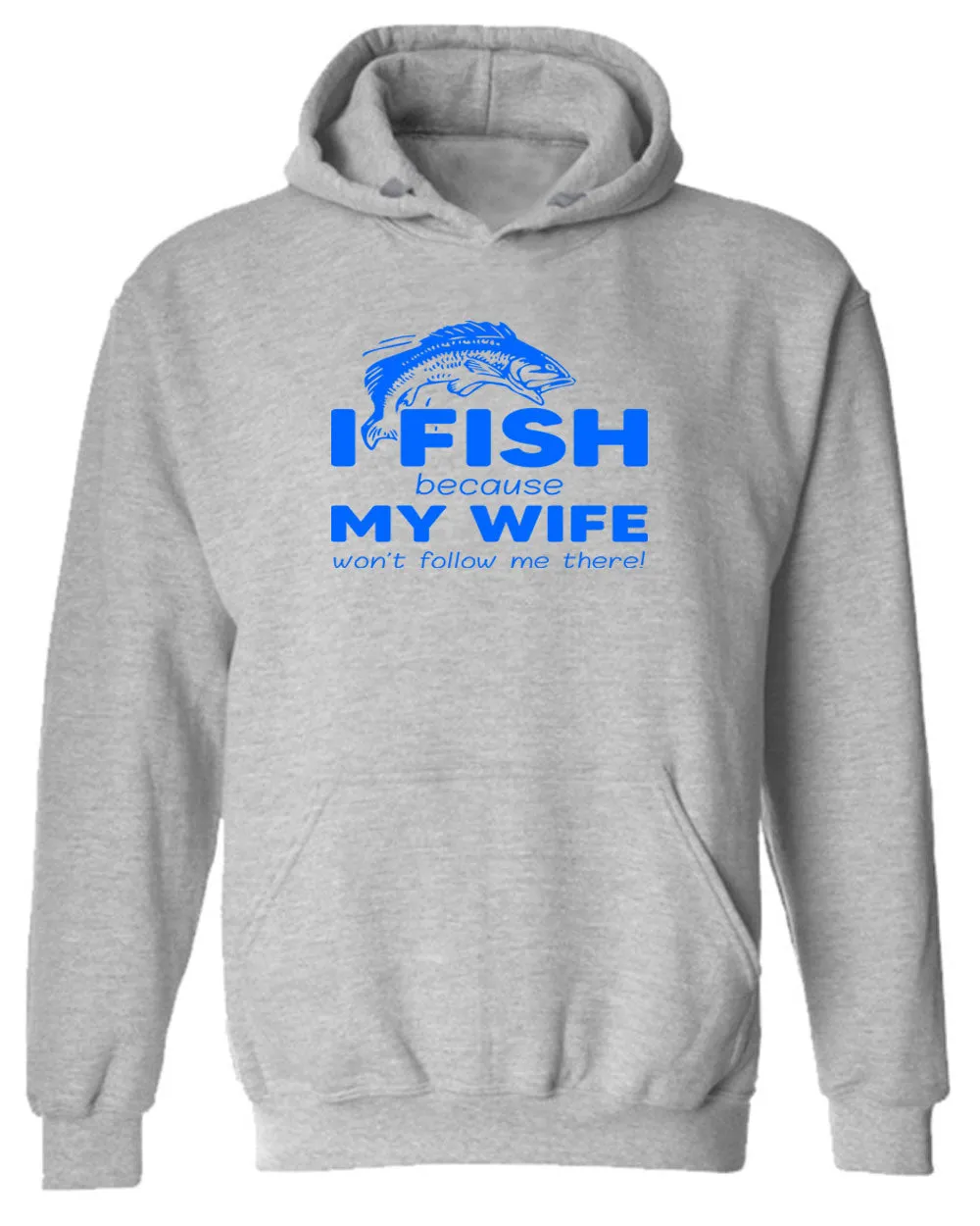 I Fish because my Wife won't follow me there, funny Fishing hoodie