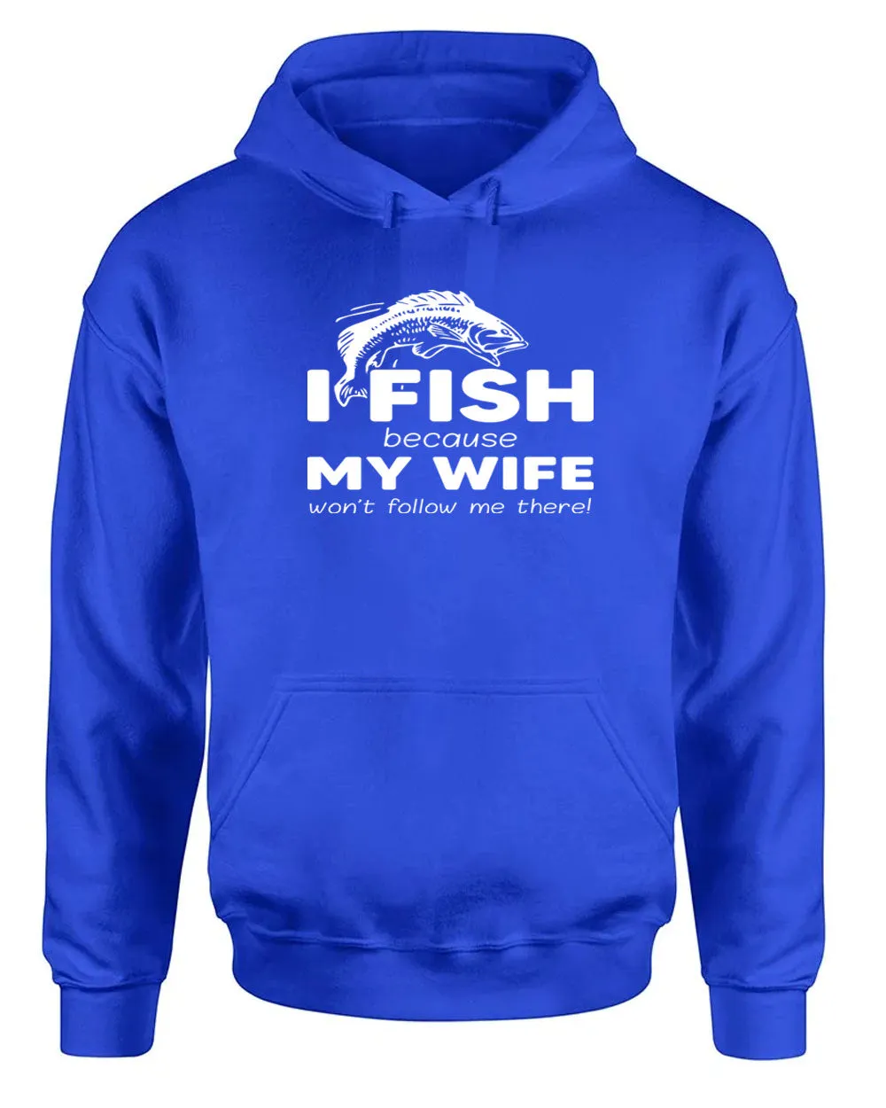 I Fish because my Wife won't follow me there, funny Fishing hoodie