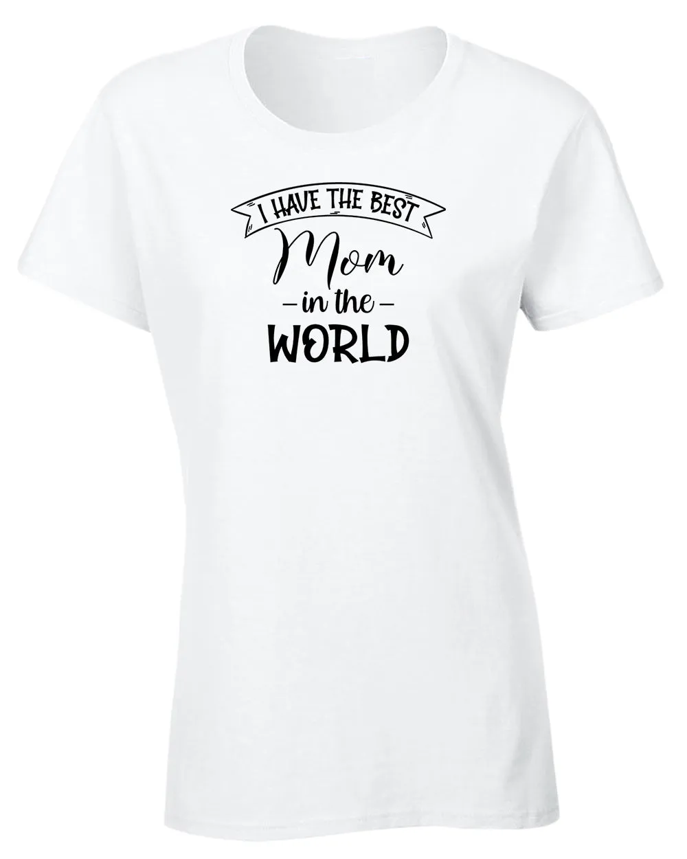 I have the best Mom in the world women tees
