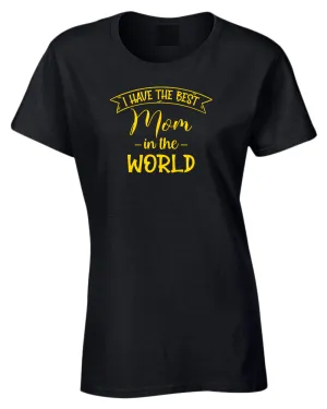 I have the best Mom in the world women tees