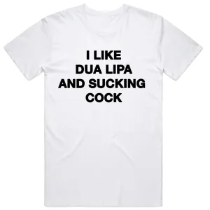 I Like Dua Lipa and Sucking Cock T-Shirt