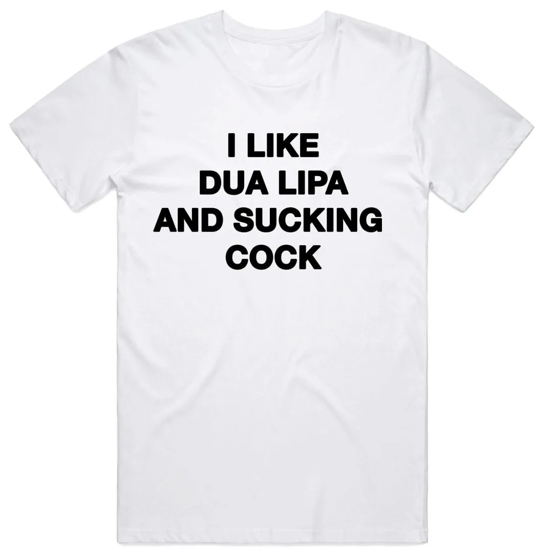 I Like Dua Lipa and Sucking Cock T-Shirt
