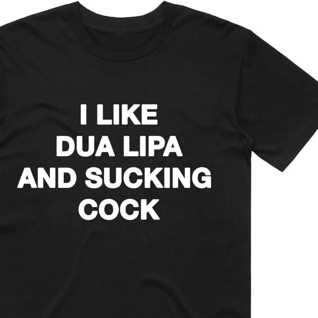 I Like Dua Lipa and Sucking Cock T-Shirt