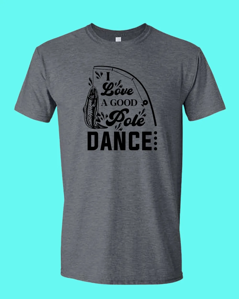 I Love a Good pole Dance fishing t-shirt, funny fishing shirt