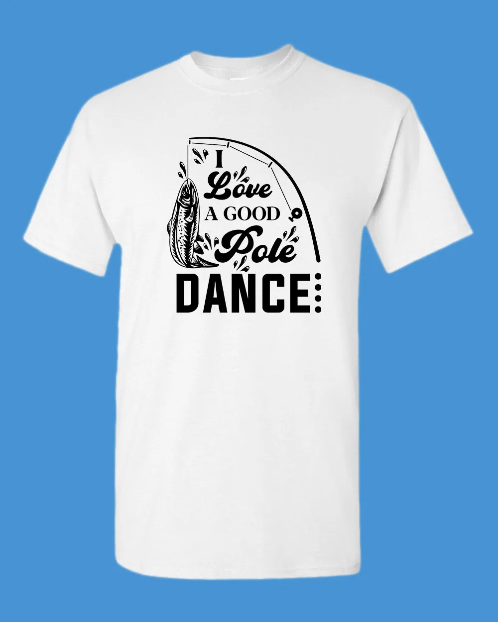 I Love a Good pole Dance fishing t-shirt, funny fishing shirt