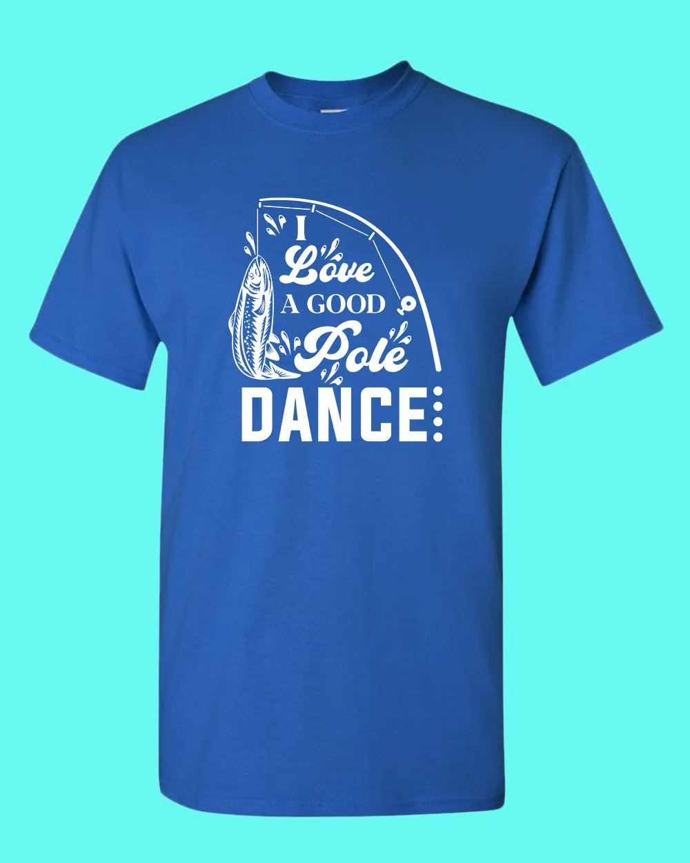 I Love a Good pole Dance fishing t-shirt, funny fishing shirt