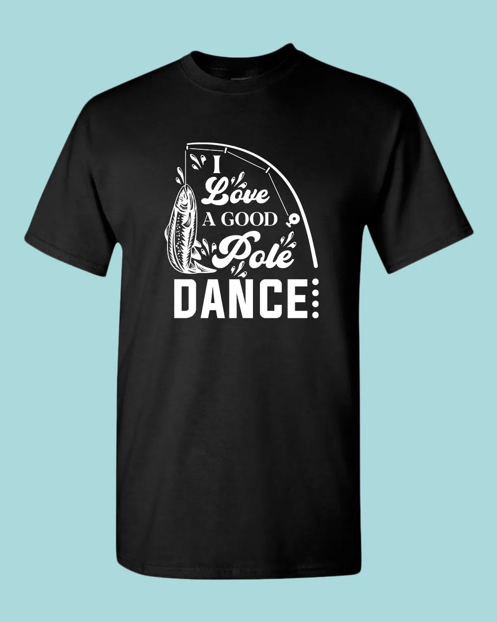 I Love a Good pole Dance fishing t-shirt, funny fishing shirt