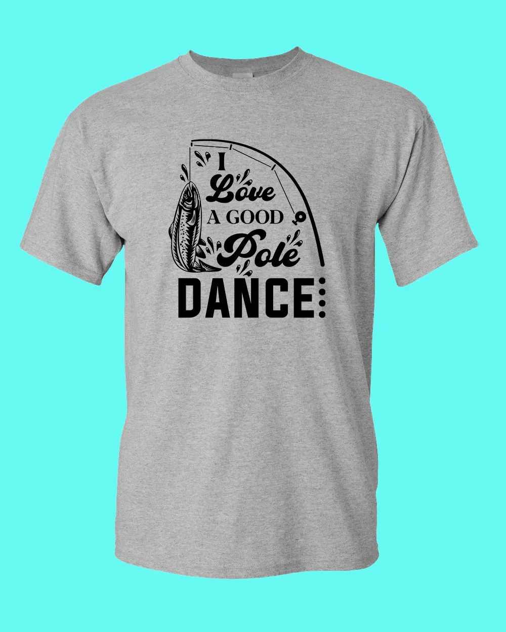 I Love a Good pole Dance fishing t-shirt, funny fishing shirt