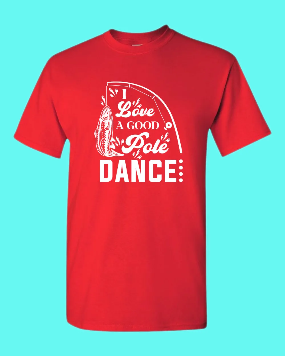 I Love a Good pole Dance fishing t-shirt, funny fishing shirt