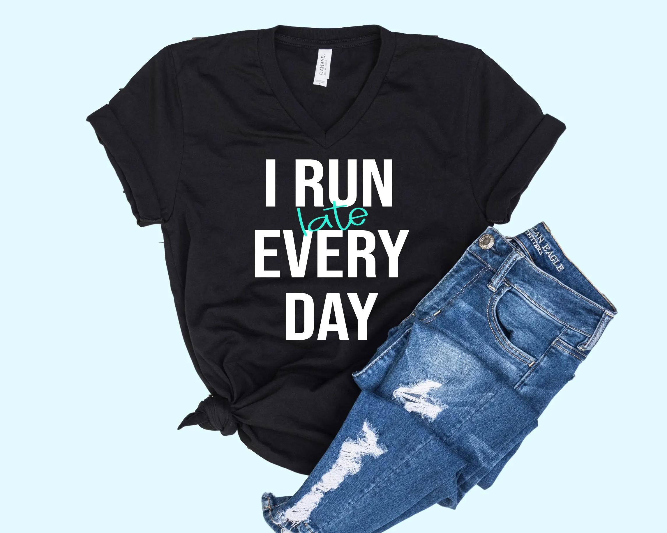I Run Late Everyday Shirt - Unisex V Neck