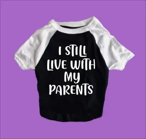 I Still Live With My Parents Shirt | Dog Shirts For Dogs
