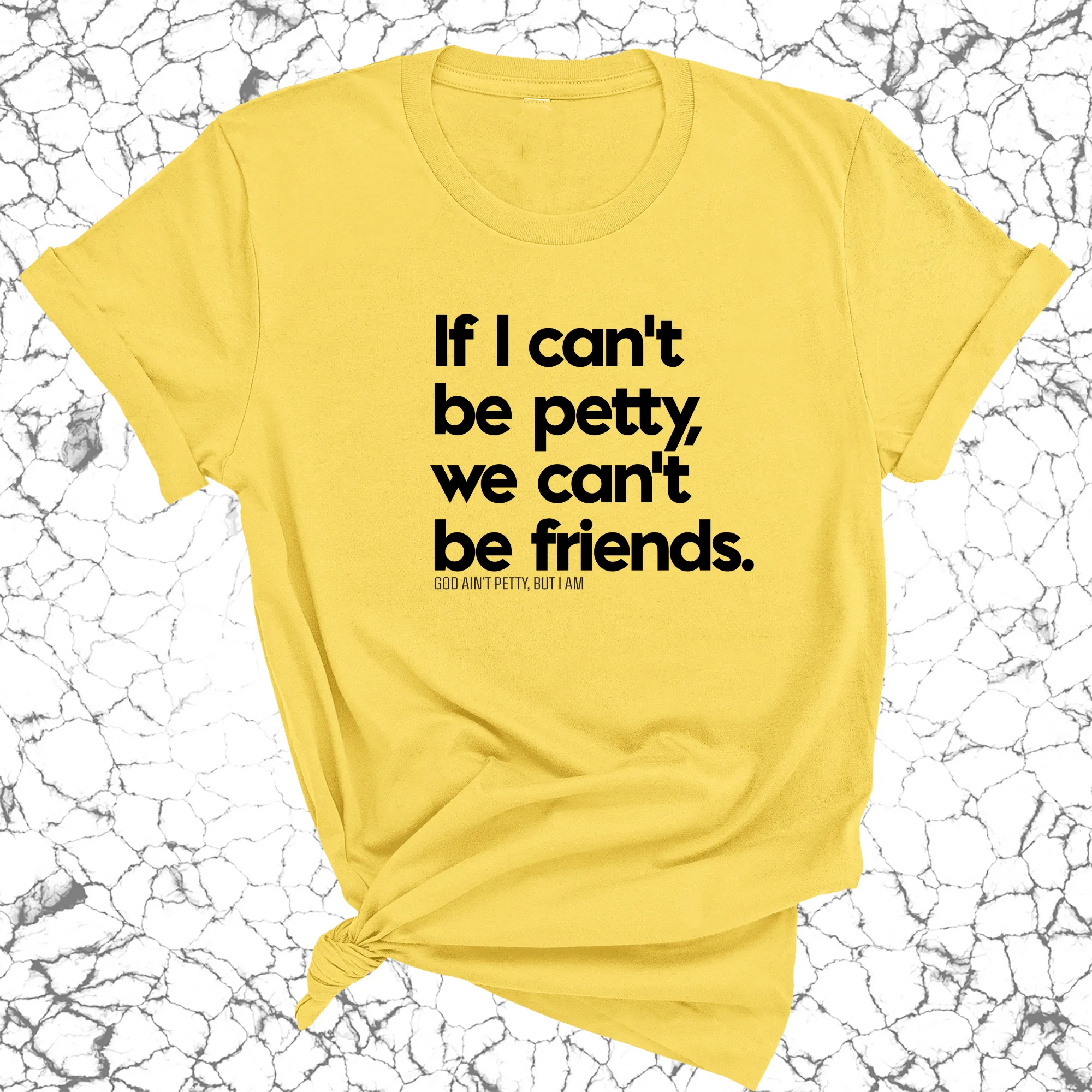 If I can't be petty we can't be friends Unisex Tee