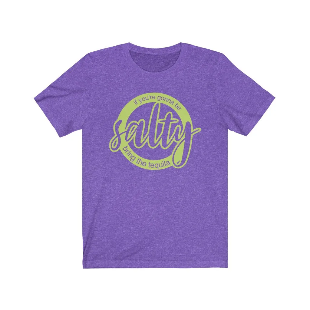 If You're Gonna Be Salty Bring the Tequila Unisex Jersey Short Sleeve Tee