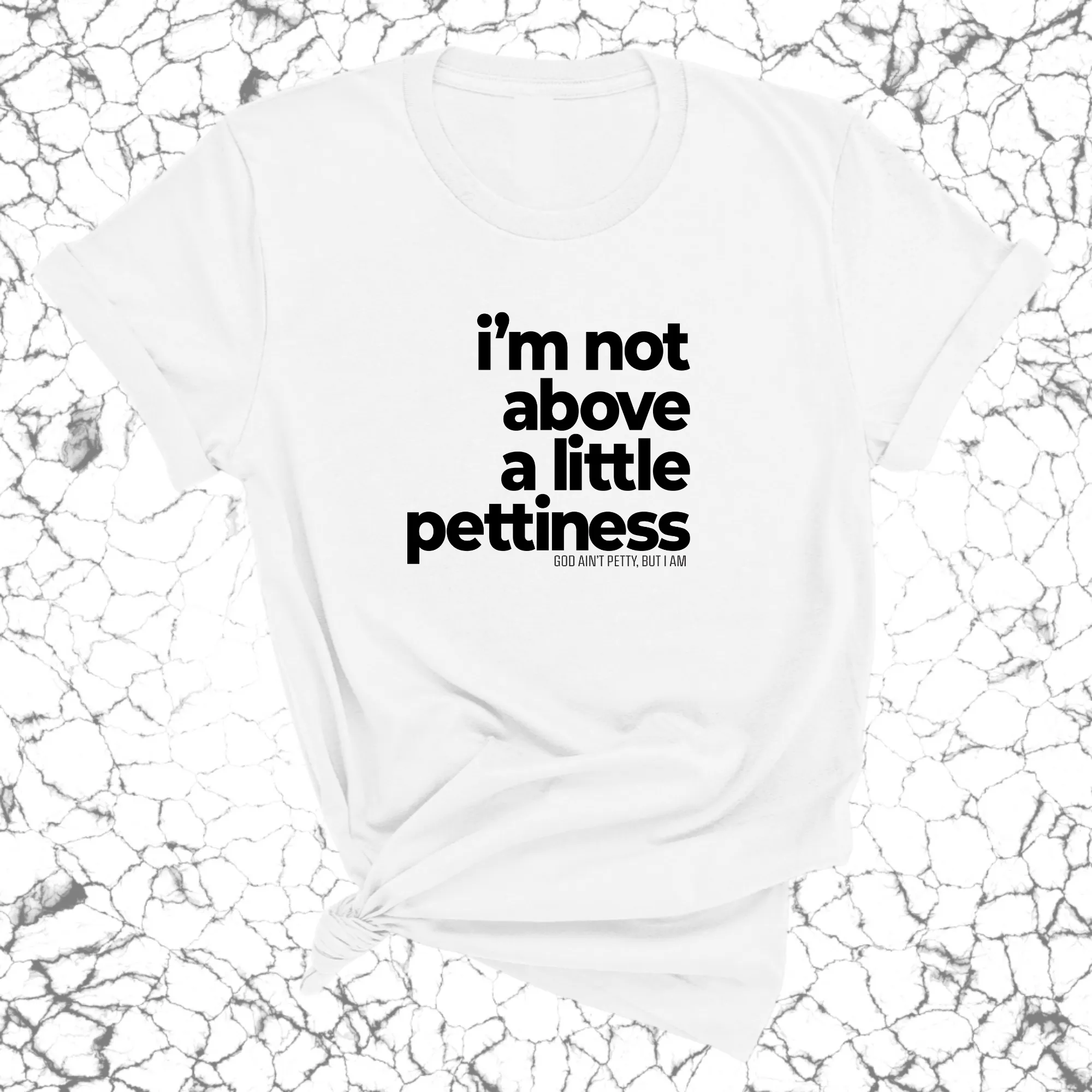 I'm not above a little pettiness Unisex tee