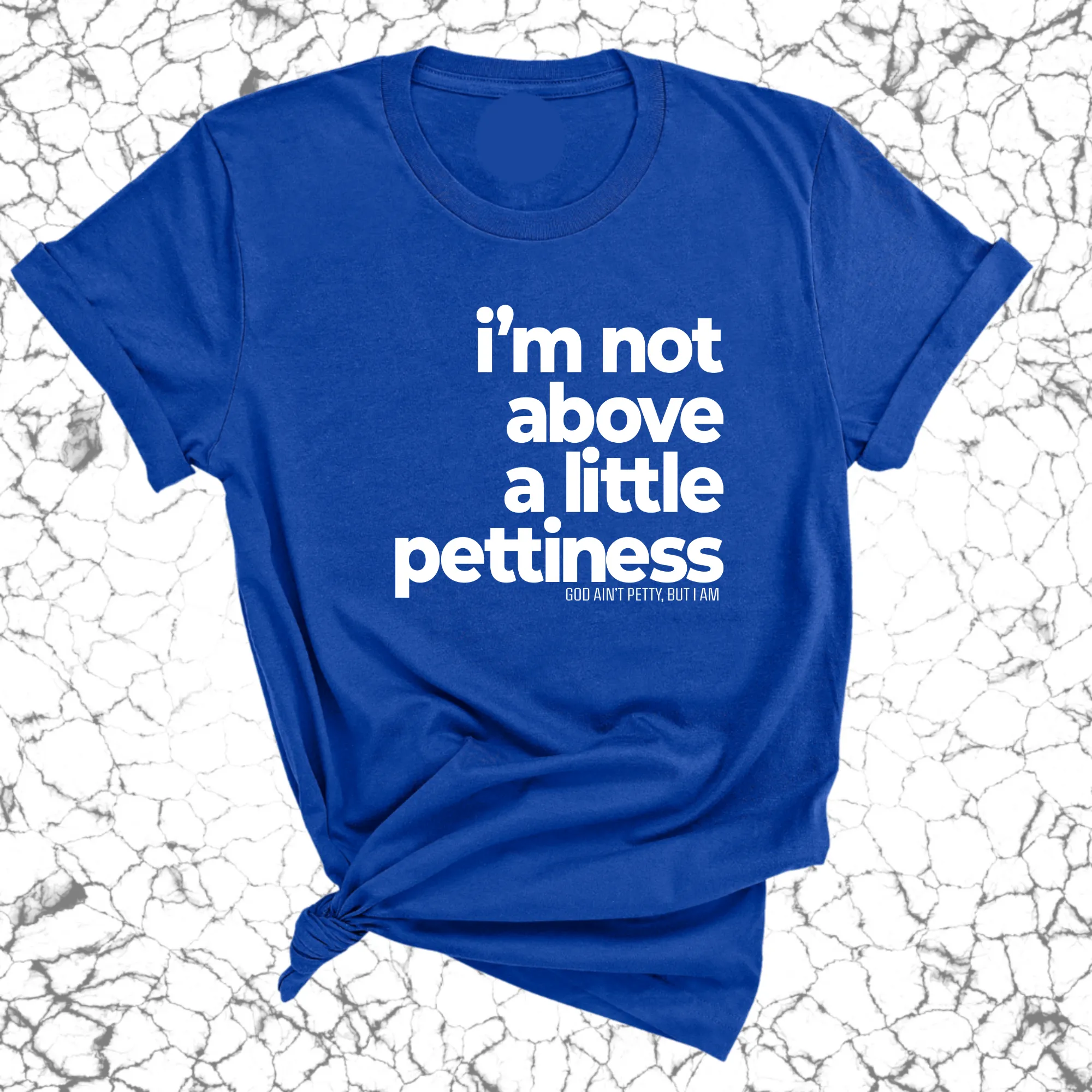 I'm not above a little pettiness Unisex tee