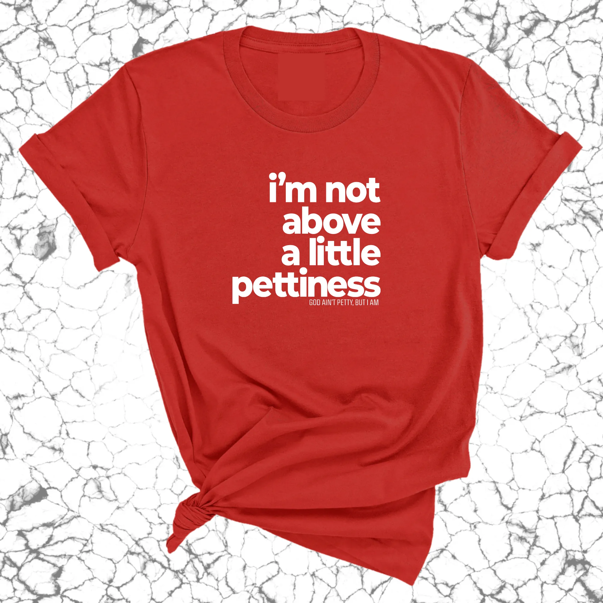 I'm not above a little pettiness Unisex tee