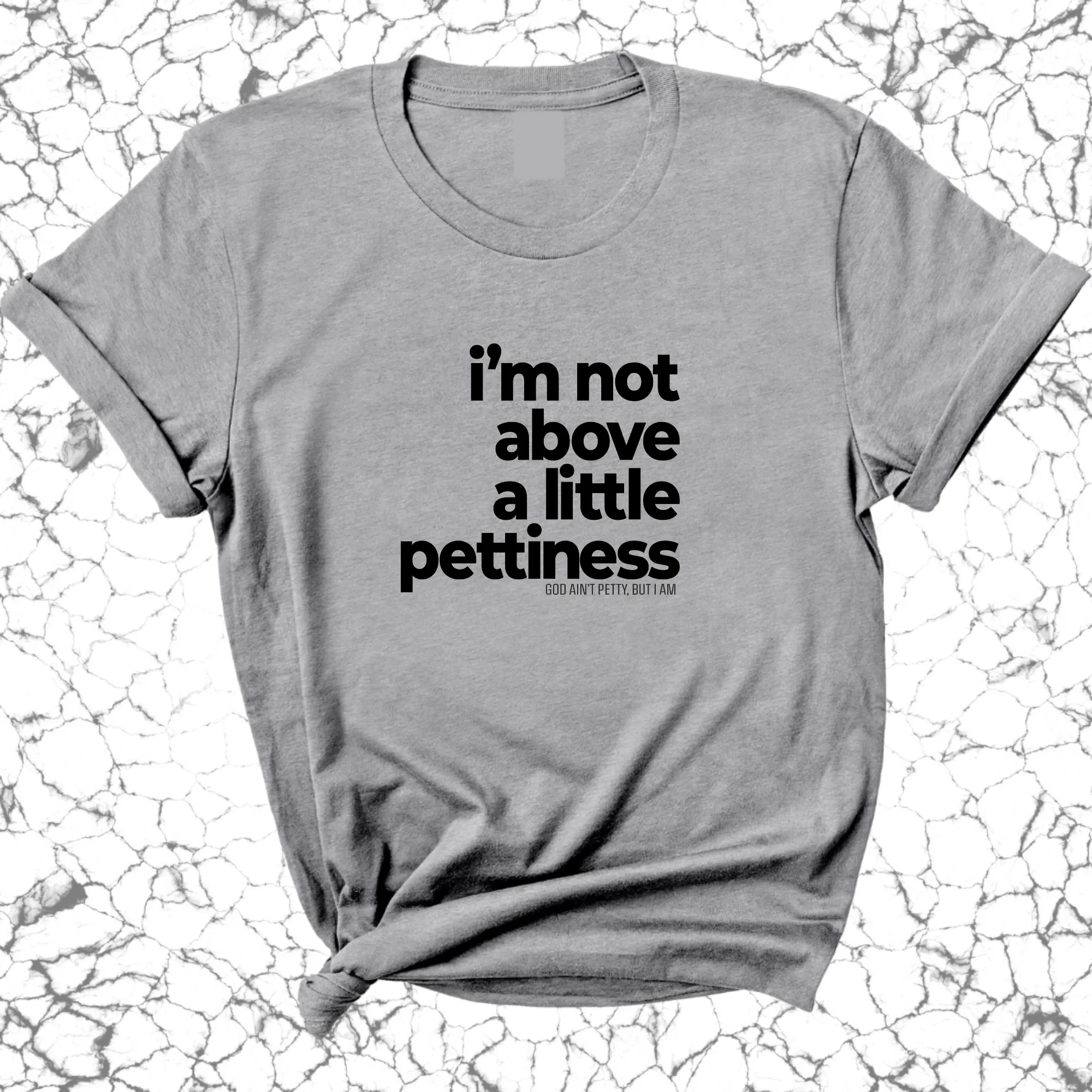 I'm not above a little pettiness Unisex tee