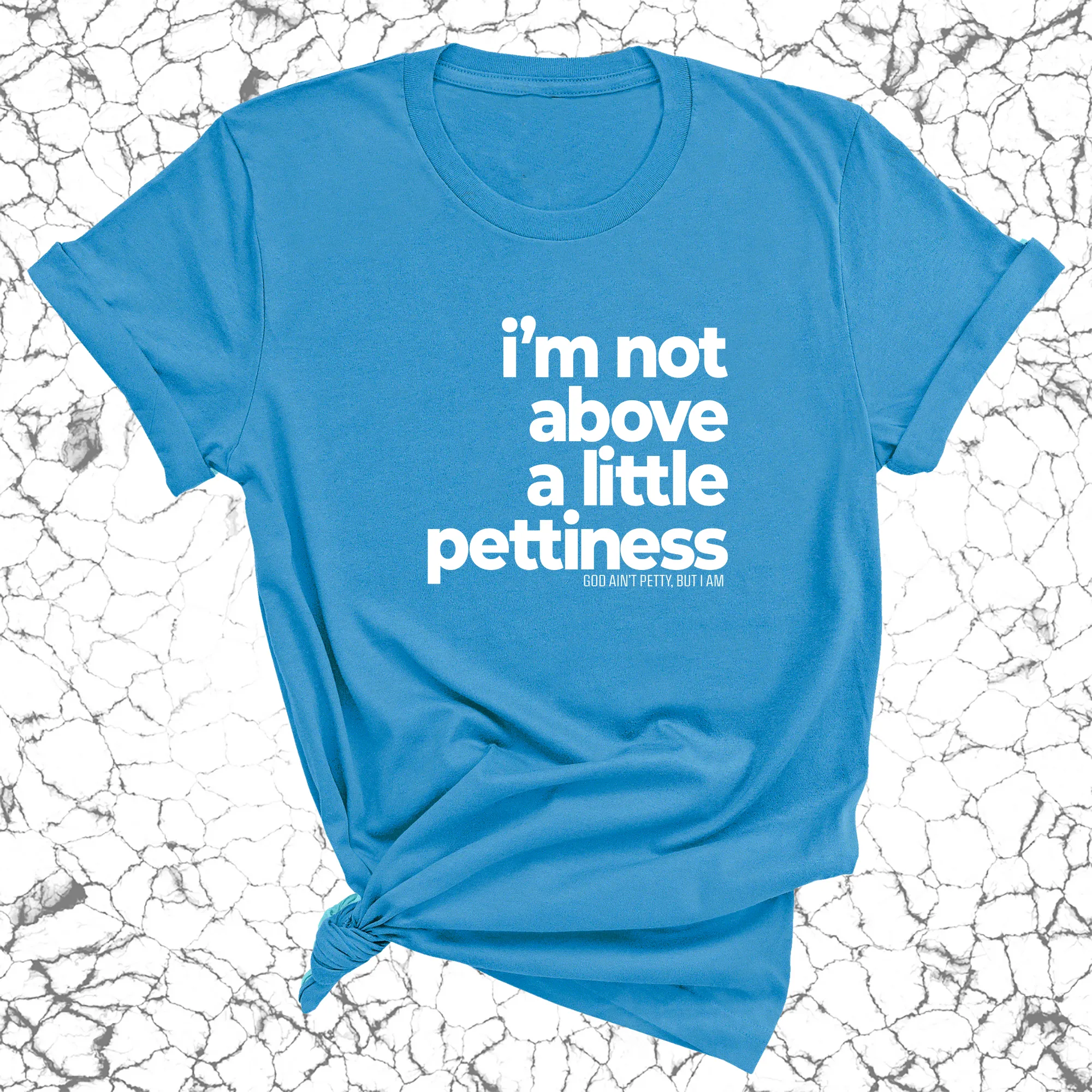 I'm not above a little pettiness Unisex tee