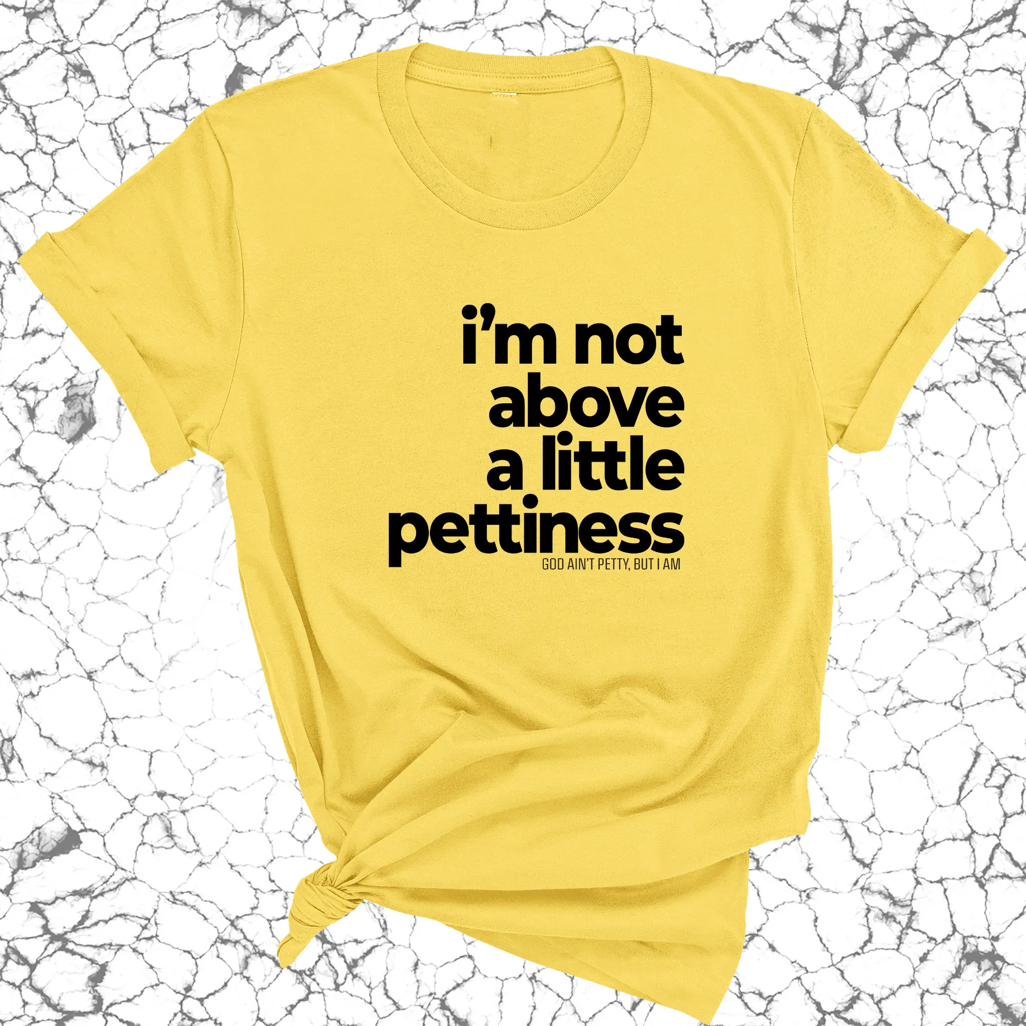 I'm not above a little pettiness Unisex tee