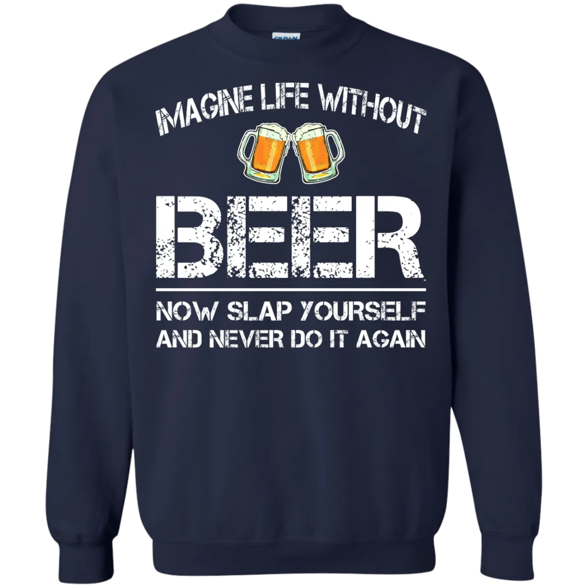 Imagine Life Without Beer Now Slap Yourself And Never Do It Again T-Shirts