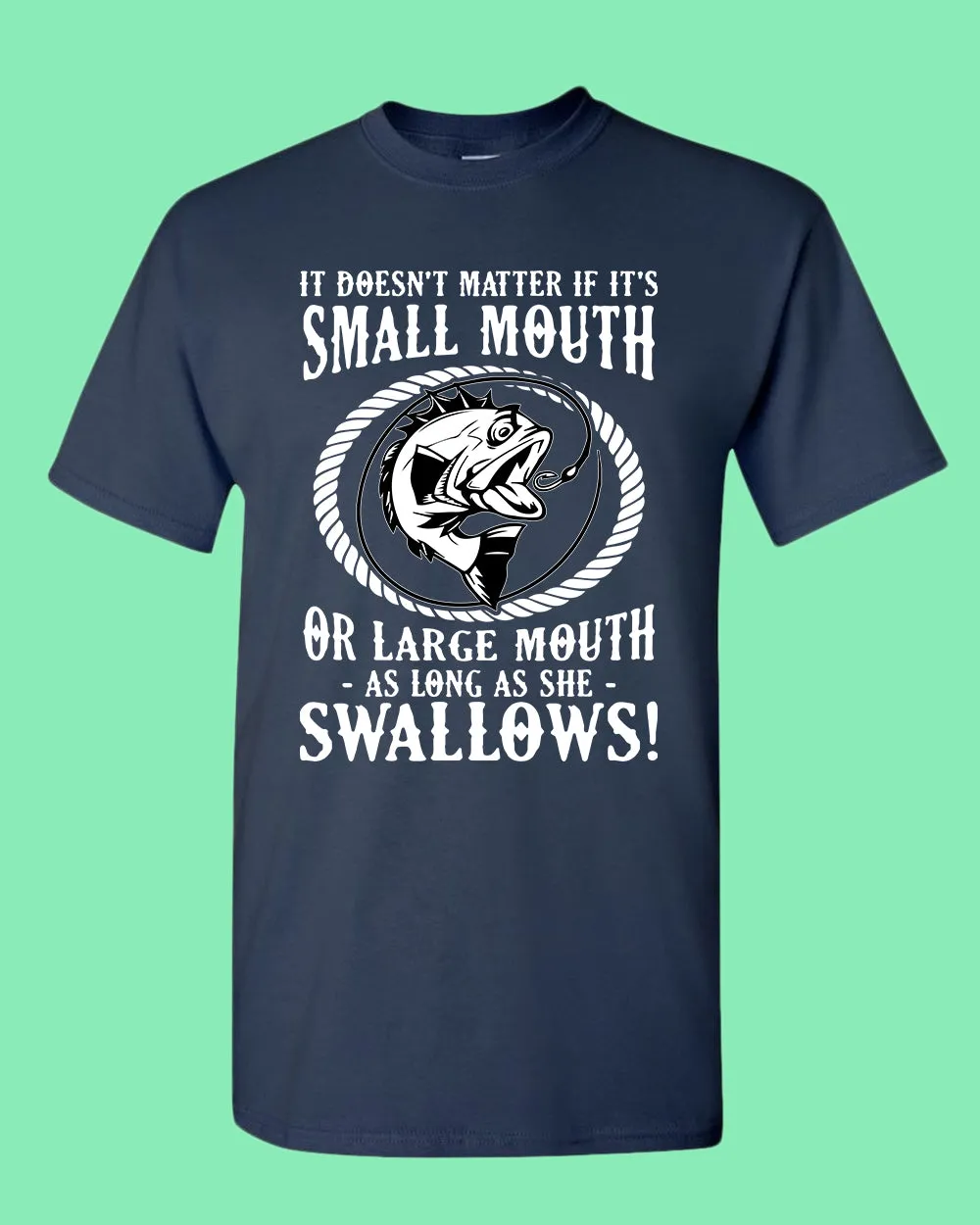 It doesn't matter if it's small or large mouth Fishing t-shirt