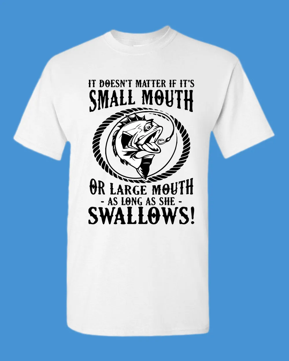 It doesn't matter if it's small or large mouth Fishing t-shirt