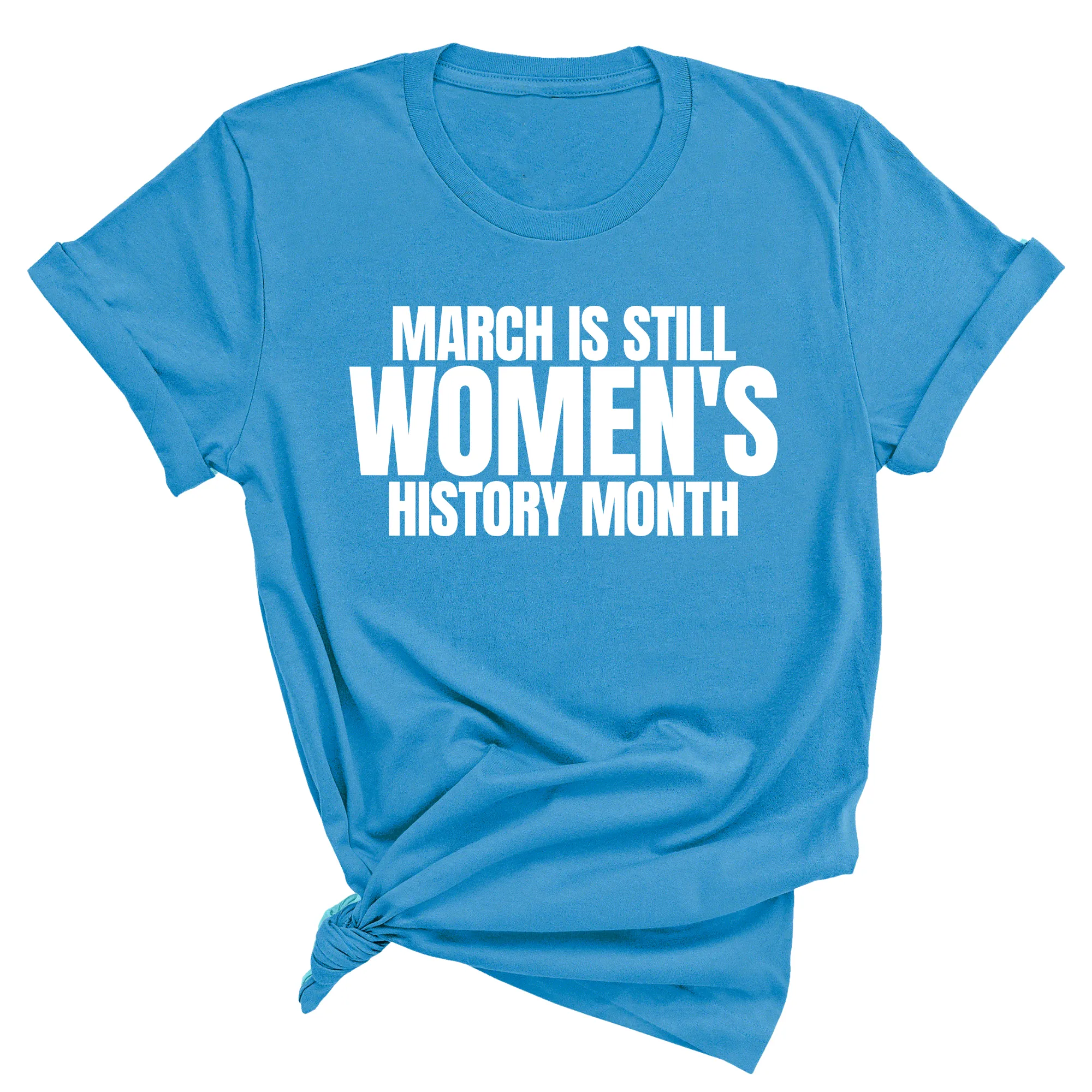 March is still Women's History Month Unisex Tee