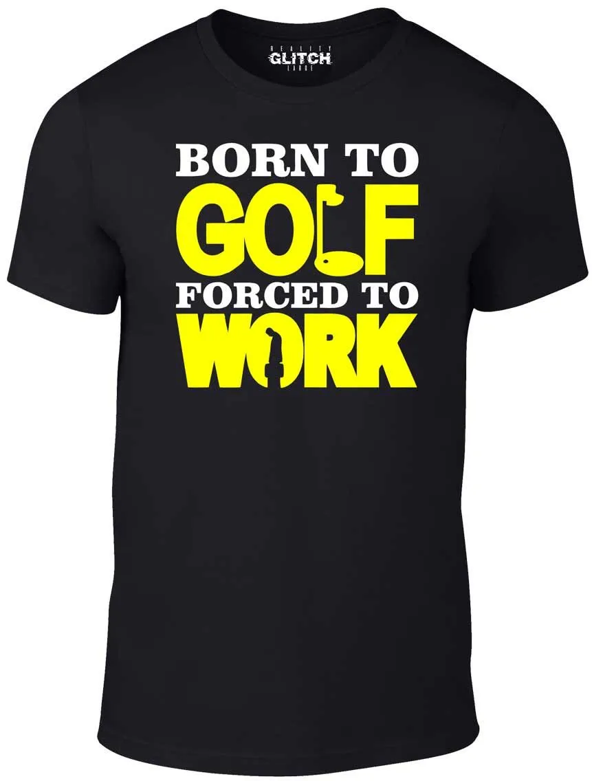Men's Born to Golf Forced to Work T-Shirt