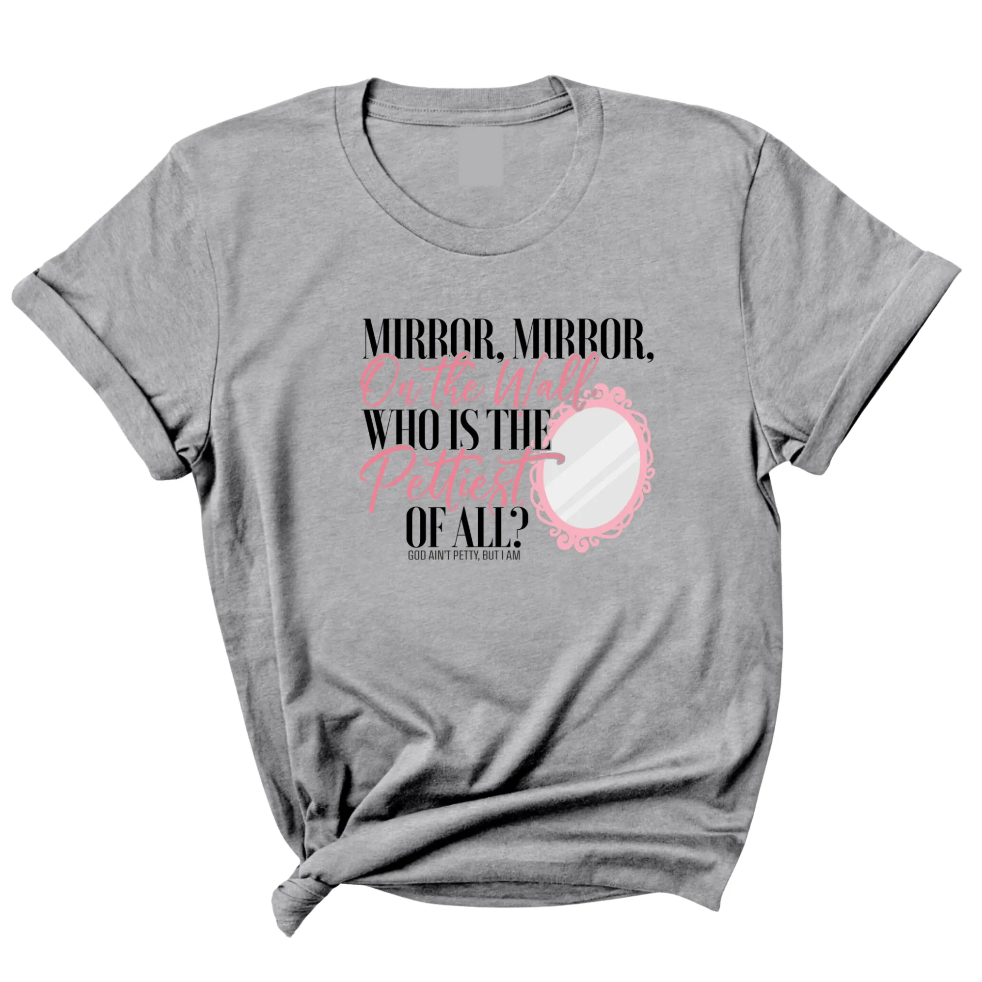 Mirror Mirror on the Wall Who is the Pettiest of All Unisex Tee
