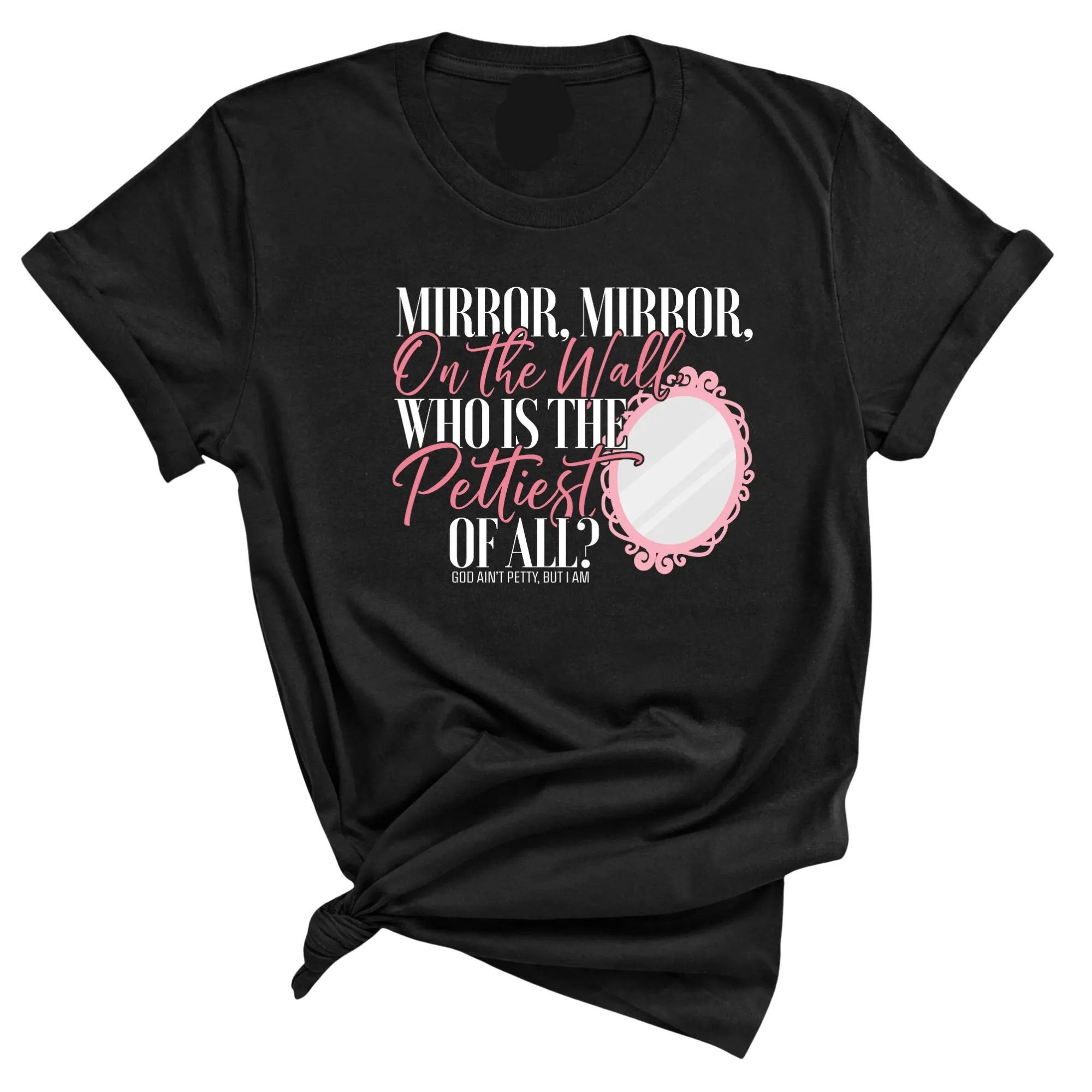 Mirror Mirror on the Wall Who is the Pettiest of All Unisex Tee