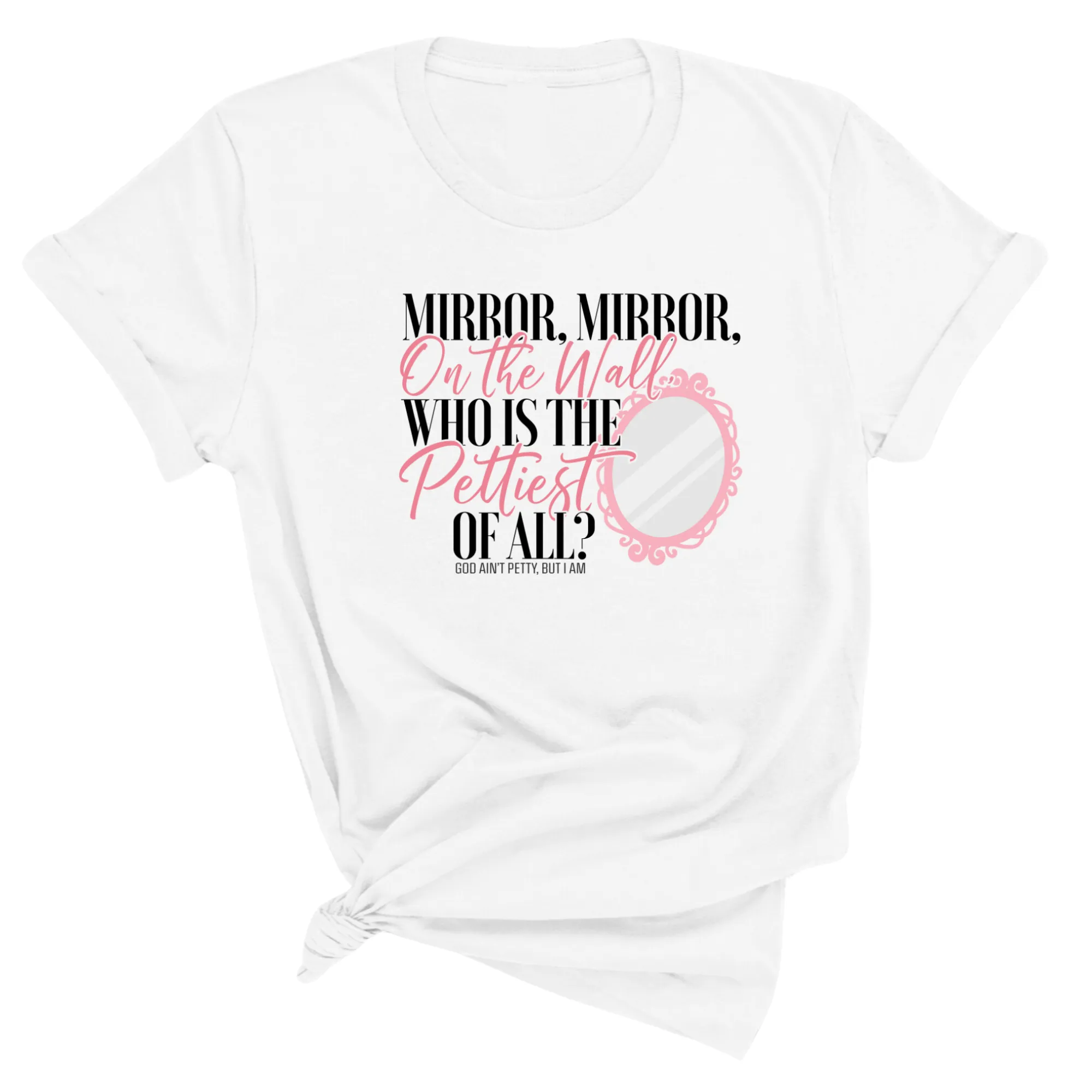 Mirror Mirror on the Wall Who is the Pettiest of All Unisex Tee