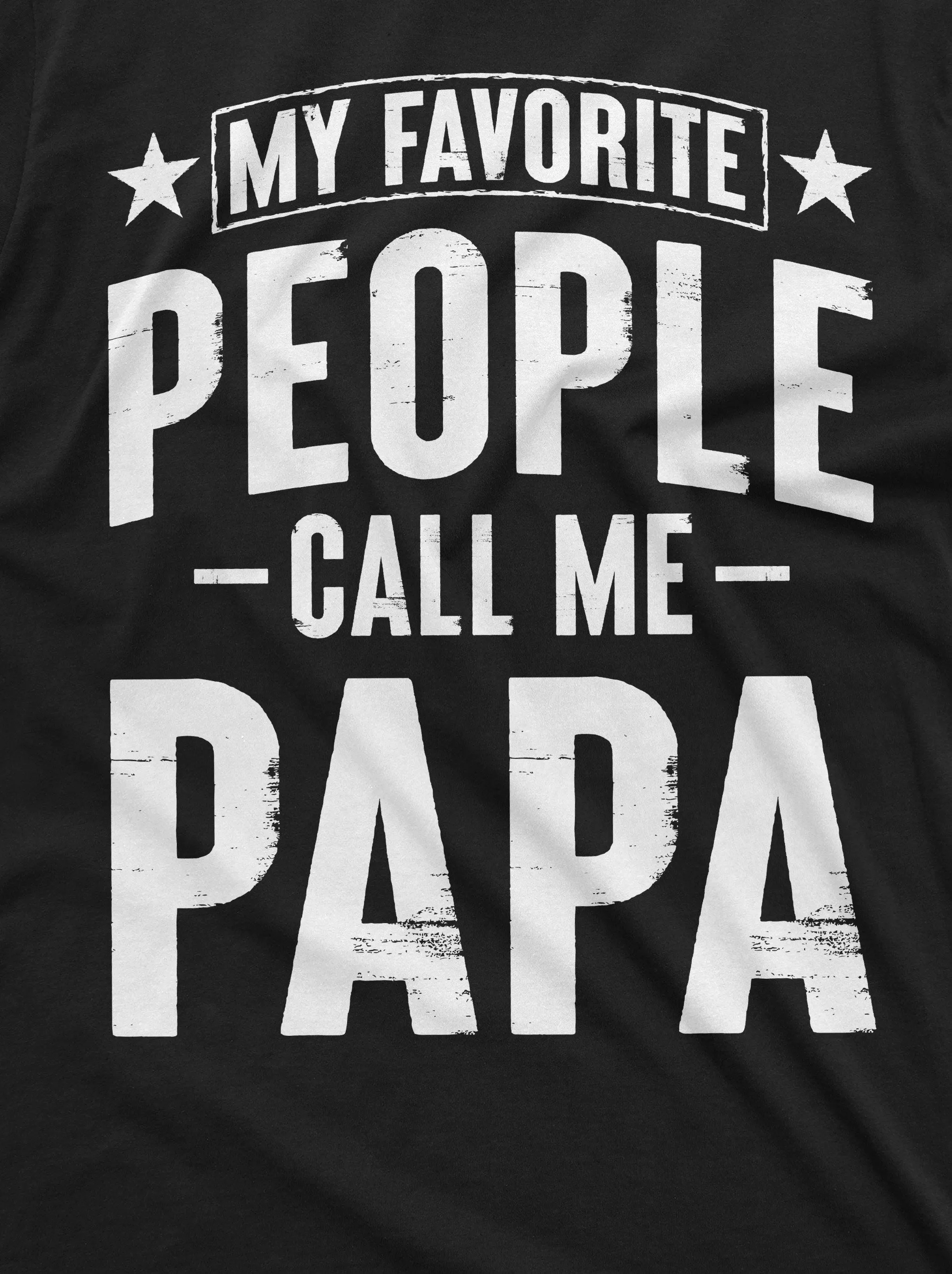 My Favorite People Call me Papa T-shirt fathers day Dad Grandpa Father Tee Shirt Birthday Gift Christmas Mens gift shirt