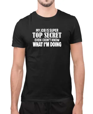 My job is super top secret, even i don't what i'm doing t-shirt, joke tees
