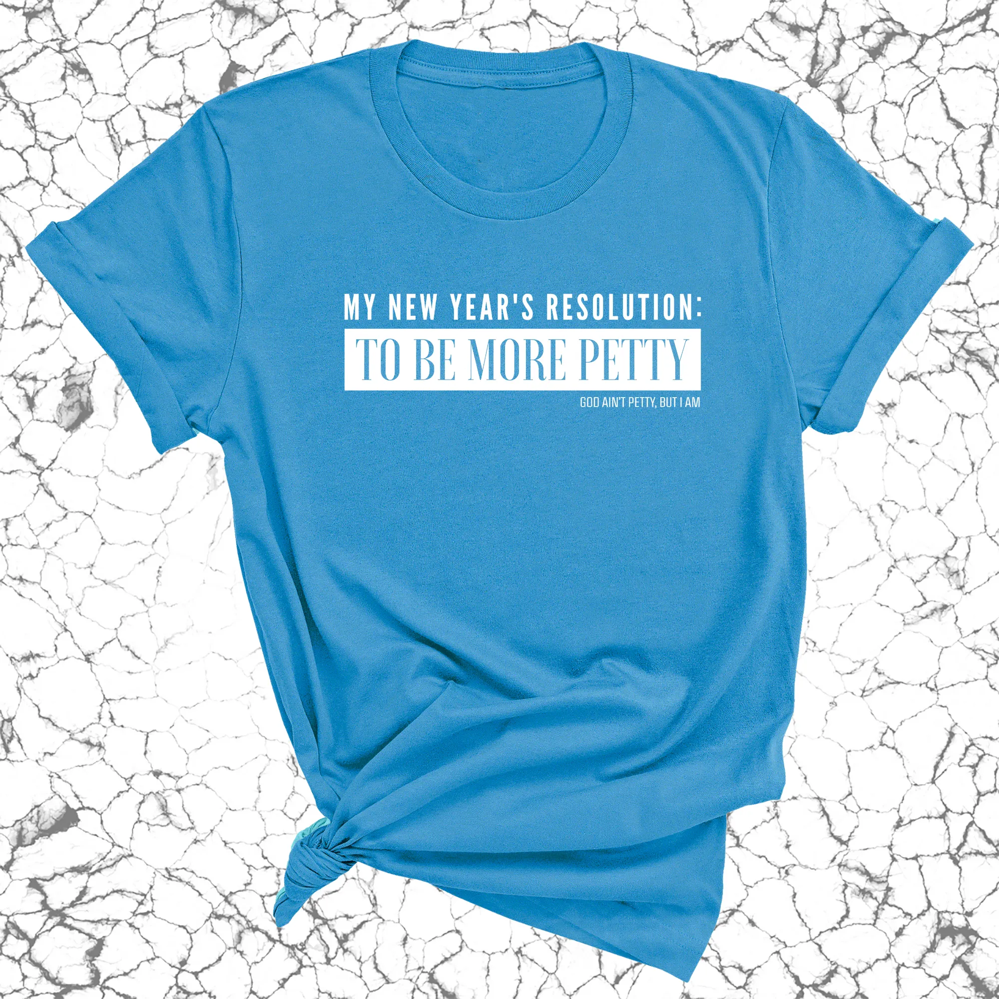 My New Year's Resolution: To Be More Petty Unisex Tee