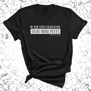 My New Year's Resolution: To Be More Petty Unisex Tee