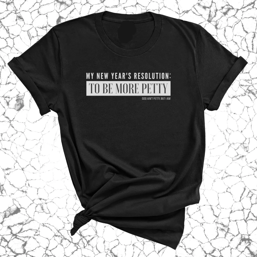 My New Year's Resolution: To Be More Petty Unisex Tee